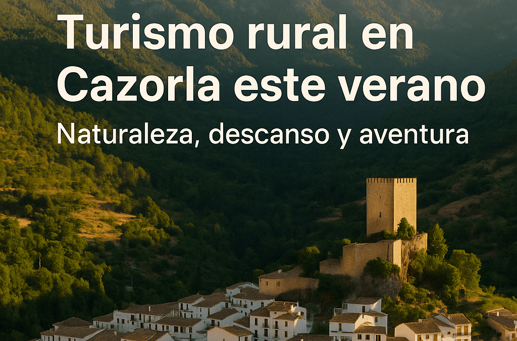 Turismo rural en Cazorla este verano: naturaleza, descanso y aventura